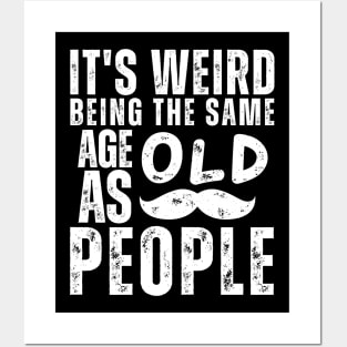 Funny It's Weird Being the Same Age as Old People Sarcastic Posters and Art